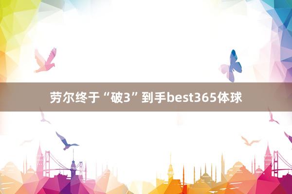 劳尔终于“破3”到手best365体球