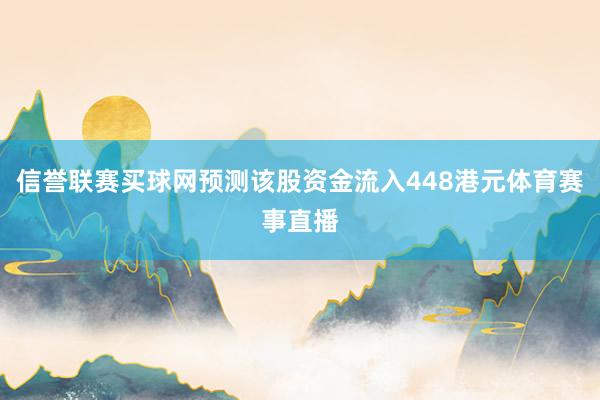 信誉联赛买球网预测该股资金流入448港元体育赛事直播