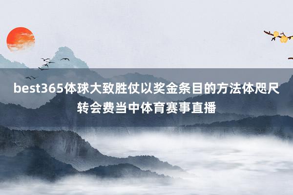 best365体球大致胜仗以奖金条目的方法体咫尺转会费当中体育赛事直播
