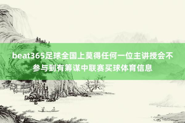 beat365足球全国上莫得任何一位主讲授会不参与到有筹谋中联赛买球体育信息