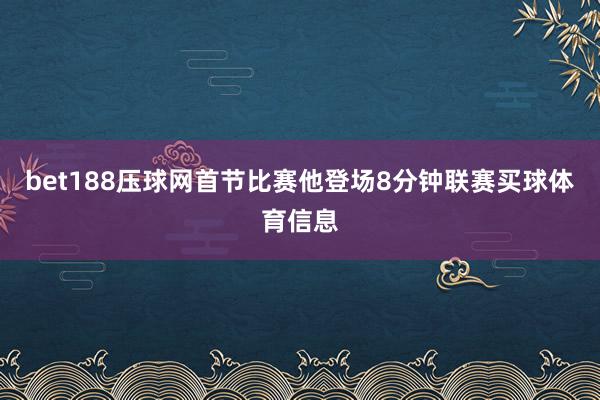 bet188压球网首节比赛他登场8分钟联赛买球体育信息