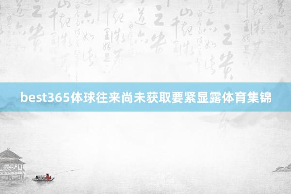best365体球往来尚未获取要紧显露体育集锦