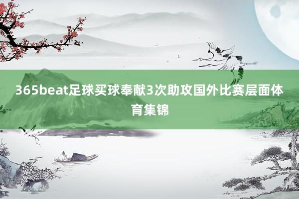 365beat足球买球奉献3次助攻　　国外比赛层面体育集锦