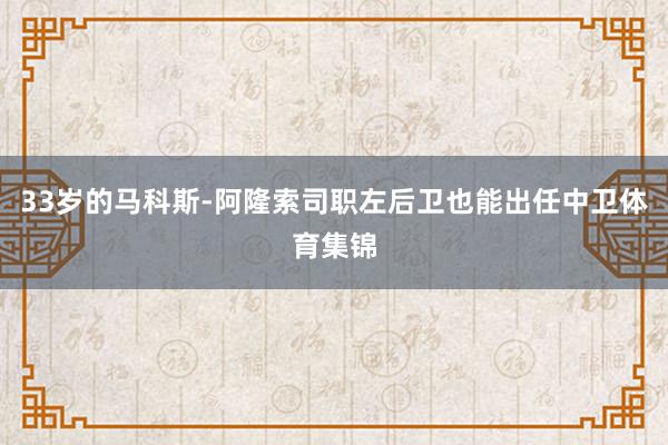 33岁的马科斯-阿隆索司职左后卫也能出任中卫体育集锦