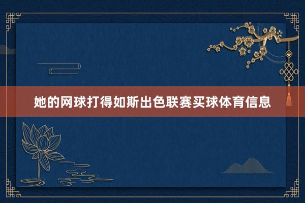 她的网球打得如斯出色联赛买球体育信息
