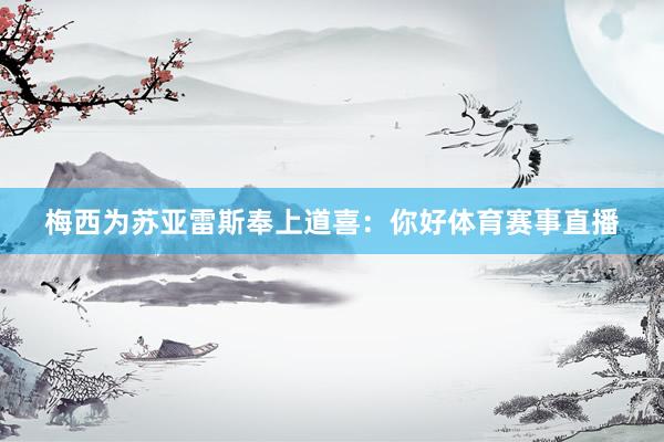 梅西为苏亚雷斯奉上道喜：你好体育赛事直播