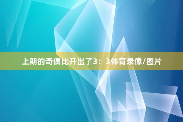 上期的奇偶比开出了3：3体育录像/图片