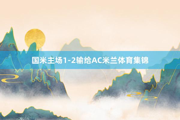 国米主场1-2输给AC米兰体育集锦