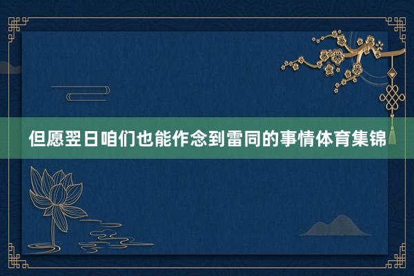 但愿翌日咱们也能作念到雷同的事情体育集锦