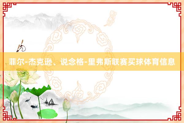 菲尔-杰克逊、说念格-里弗斯联赛买球体育信息
