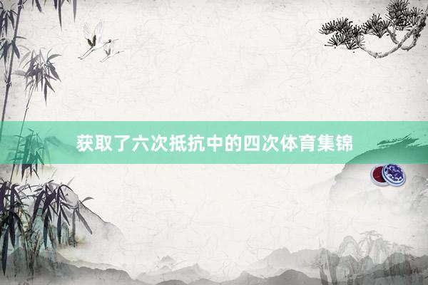 获取了六次抵抗中的四次体育集锦