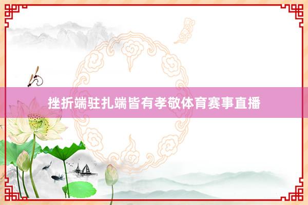 挫折端驻扎端皆有孝敬体育赛事直播