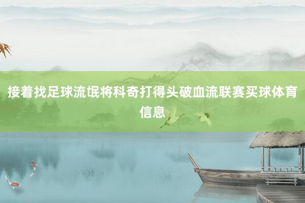 接着找足球流氓将科奇打得头破血流联赛买球体育信息