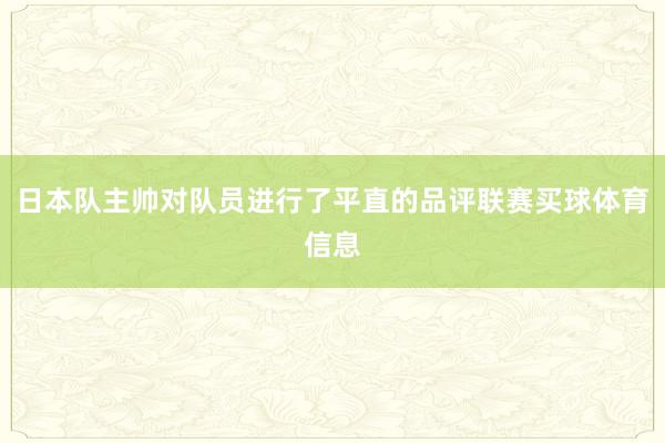 日本队主帅对队员进行了平直的品评联赛买球体育信息