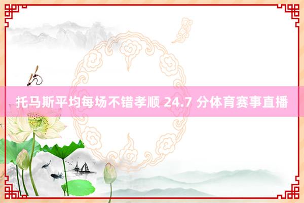 托马斯平均每场不错孝顺 24.7 分体育赛事直播