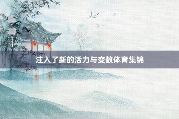 注入了新的活力与变数体育集锦