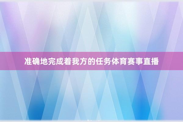 准确地完成着我方的任务体育赛事直播