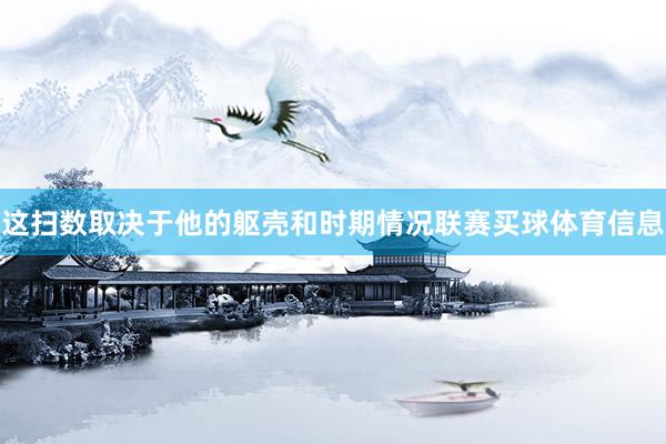 这扫数取决于他的躯壳和时期情况联赛买球体育信息