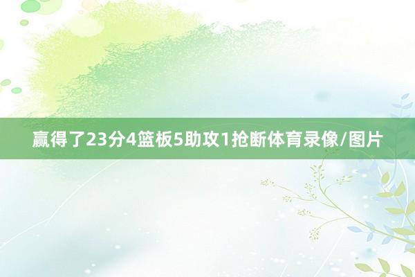 赢得了23分4篮板5助攻1抢断体育录像/图片