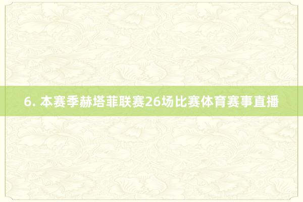 6. 本赛季赫塔菲联赛26场比赛体育赛事直播